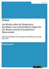 Das Werbeverbot für Tabakwaren. Rechtliche und wirtschaftliche Folgen für die Medien und den Europäischen Binnenmarkt