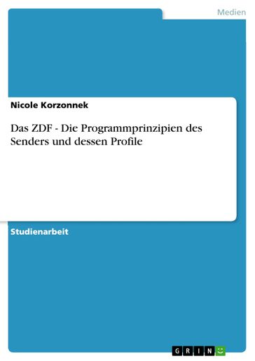 Das ZDF - Die Programmprinzipien des Senders und dessen Profile - Nicole Korzonnek