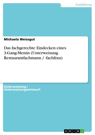 Das fachgerechte Eindecken eines 3-Gang-Menüs (Unterweisung Restaurantfachmann / -fachfrau) - Michaela Weissgut