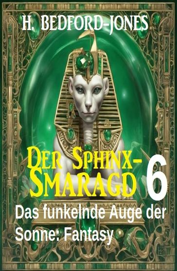 Das funkelnde Auge der Sonne: Fantasy: Der Sphinx Smaragd 6 - H. Bedford-Jones