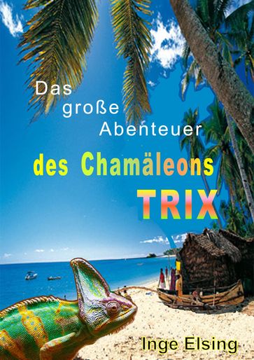Das große Abenteuer des Chamäleons TRIX - Inge Elsing-Fitzinger