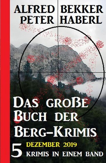 Das große Buch der Berg-Krimis Dezember 2019 - Alfred Bekker - Peter Haberl