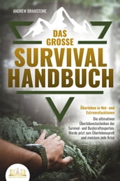 Das große SURVIVAL HANDBUCH - Überleben in Not- und Extremsituationen: Die ultimativen Überlebenstechniken der Survival- und Bushcraftexperten. Werde jetzt zum Überlebensprofi und meistere jede Krise