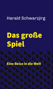 Das große Spiel - Eine Reise in die Welt