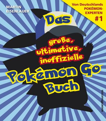 Das große, ultimative, inoffizielle Pokémon-Go-Buch - Martin Eisenlauer