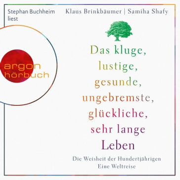 Das kluge, lustige, gesunde, ungebremste, glückliche, sehr lange Leben - Die Weisheit der Hundertjährigen (Ungekürzte Lesung) - Klaus Brinkbaumer - Samiha Shafy