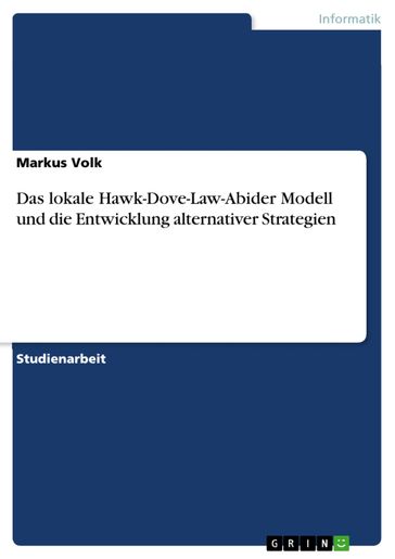 Das lokale Hawk-Dove-Law-Abider Modell und die Entwicklung alternativer Strategien - Markus Volk