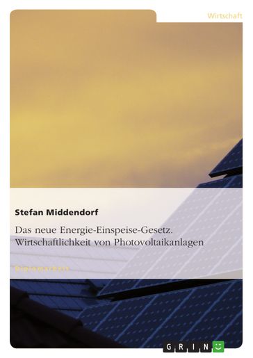 Das neue Energie-Einspeise-Gesetz. Wirtschaftlichkeit von Photovoltaikanlagen - Stefan Middendorf