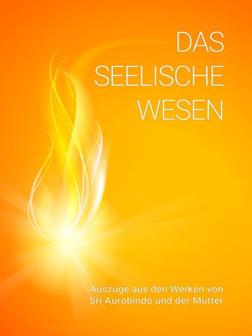 Das seelische Wesen - Die (d.i. Mira Alfassa) Mutter - Sri Aurobindo