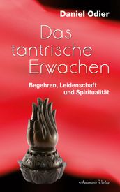 Das tantrische Erwachen - Begehren, Leidenschaft und Spiritualität