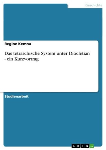 Das tetrarchische System unter Diocletian - ein Kurzvortrag - Regine Kemna