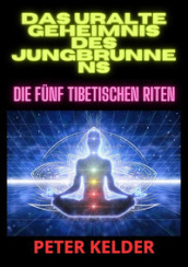 Das uralte geheimnis des jungbrunnens. Die fünf tibetischen Riten