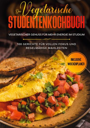 Das vegetarische Studentenkochbuch - vegetarischer Genuss für mehr Energie im Studium: 100 Gerichte für vollen Fokus und regelmäßige Mahlzeiten   Inklusive Wochenplaner - Jonas Timpe