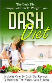 Dash Diet: The Dash Diet Simple Solution To Weight Loss