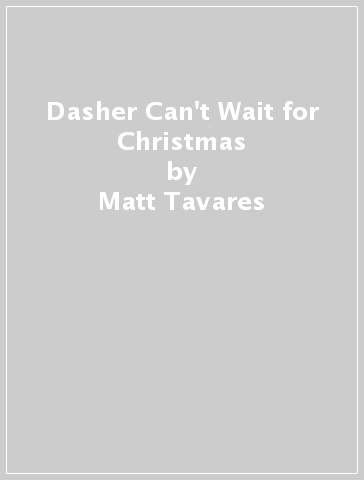 Dasher Can't Wait for Christmas - Matt Tavares