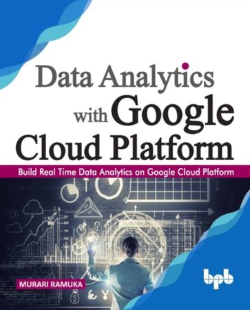 Data Analytics with Google Cloud Platform - Murari Ramuka