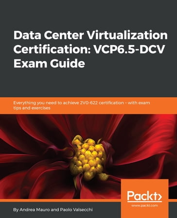 Data Center Virtualization Certification: VCP6.5-DCV Exam Guide - Andrea Mauro - Paolo Valsecchi