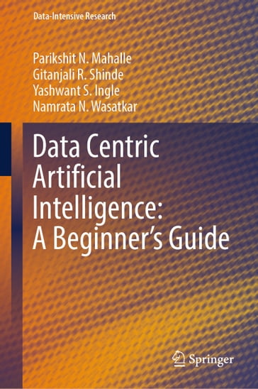 Data Centric Artificial Intelligence: A Beginner's Guide - Parikshit N. Mahalle - Gitanjali R. Shinde - Yashwant S. Ingle - Namrata N. Wasatkar