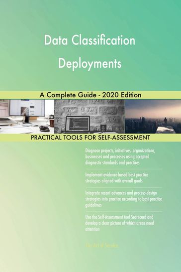 Data Classification Deployments A Complete Guide - 2020 Edition - Gerardus Blokdyk