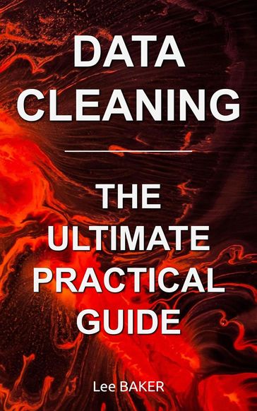 Data Cleaning: The Ultimate Practical Guide - Lee Baker
