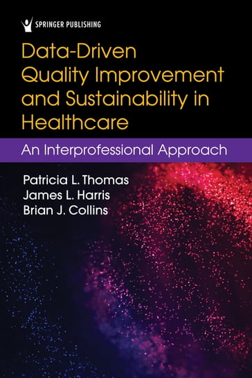 Data-Driven Quality Improvement and Sustainability in Health Care - BS  MA Brian Collins - PhD  APRN-BC  MBA  CNL  FAAN James Harris - PhD  RN  FAAN  FNAP  FACHE  NEA-BC  ACNS-BC  CNL Patricia Thomas