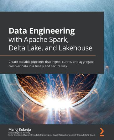 Data Engineering with Apache Spark, Delta Lake, and Lakehouse - Danil Zburivsky - Manoj Kukreja