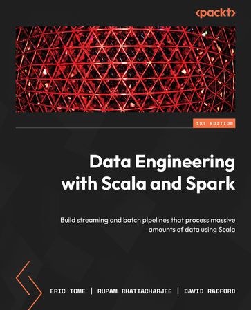 Data Engineering with Scala and Spark - Eric Tome - Rupam Bhattacharjee - David Radford