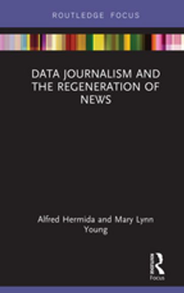 Data Journalism and the Regeneration of News - Alfred Hermida - Mary Lynn Young