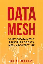 Data Mesh: What Is Data Mesh? Principles of Data Mesh Architecture