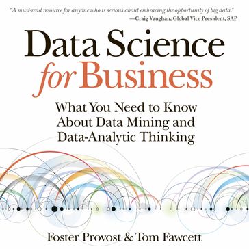 Data Science for Business: What You Need to Know about Data Mining and Data-Analytic Thinking - Foster Provost - Tom Fawcett