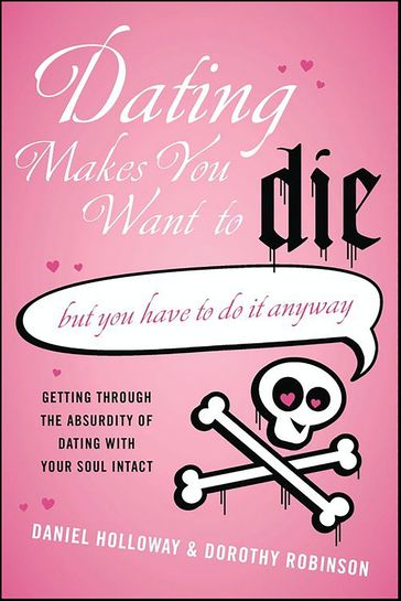 Dating Makes You Want to Die - Daniel Holloway - Dorothy Robinson