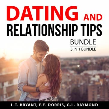 Dating and Relationship Tips Bundle, 3 in 1 Bundle - L.T. Bryant - F.E. Dorris - G.L. Raymond