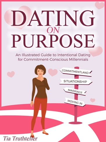 Dating on a Purpose: An Illustrated Guide to Intentional Dating for Commitment-Conscious Millennials - Tia Truthteller