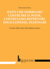 Dato che dobbiamo costruire il paese, costruiamo repertori, enciclopedie, dizionari. Il ruolo dello stato liberaldemocratico