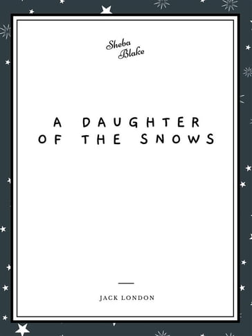 A Daughter of the Snows (Sheba Blake Classics) - Jack London