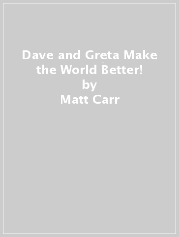 Dave and Greta Make the World Better! - Matt Carr