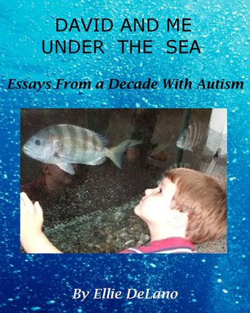 David And Me Under The Sea: Essays From A Decade With Autism - Ellie DeLano