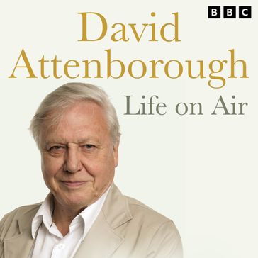 David Attenborough Life On Air: Memoirs Of A Broadcaster - David Attenborough