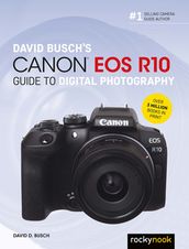 David Busch s Canon EOS R10 Guide to Digital Photography