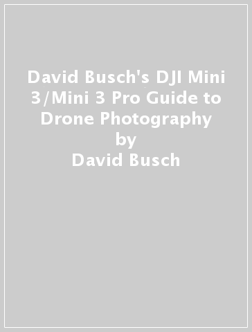 David Busch's DJI Mini 3/Mini 3 Pro Guide to Drone Photography - David Busch