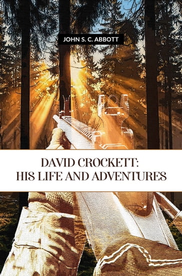 David Crockett: His Life And Adventures - John S. C. Abbott