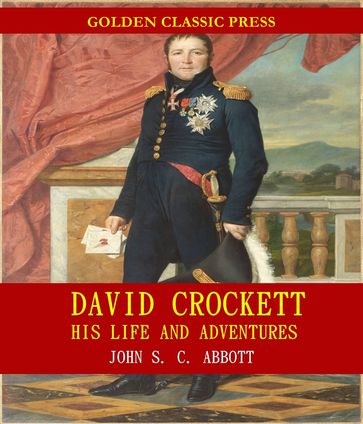 David Crockett: His Life and Adventures - John S. C. Abbott