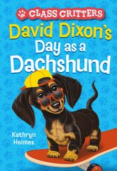 David Dixon s Day as a Dachshund (Class Critters #2)