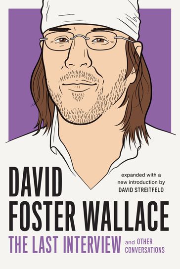 David Foster Wallace: The Last Interview Expanded with New Introduction - David Foster Wallace