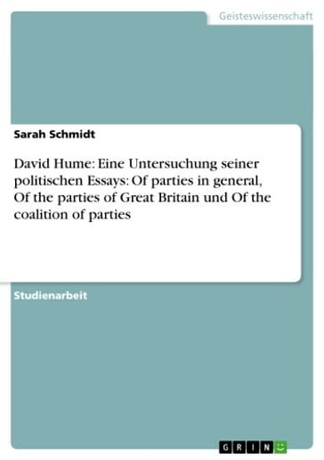 David Hume: Eine Untersuchung seiner politischen Essays: Of parties in general, Of the parties of Great Britain und Of the coalition of parties - Sarah Schmidt