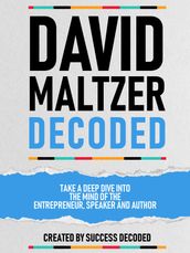 David Maltzer Decoded - Take A Deep Dive Into The Mind Of The Entrepreneur, Speaker And Author