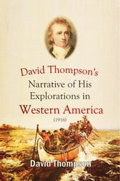 David Thompson s Narrative of His Explorations in Western America, 1784-1812