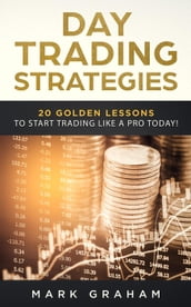 Day Trading Strategies: 20 Golden Lessons to Start Trading Like a PRO Today! Learn Stock Trading and Investing for Complete Beginners. Day Trading for Beginners, Forex Trading, Options Trading & more