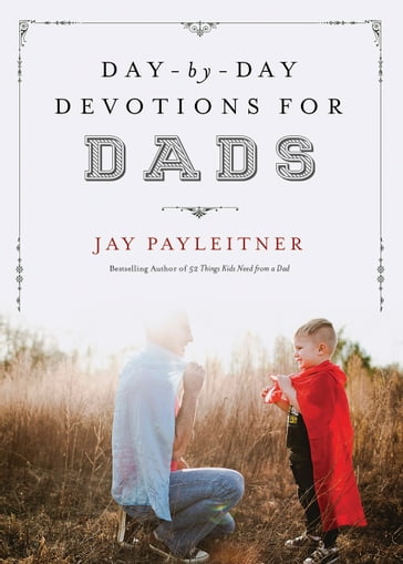 Day-by-Day Devotions for Dads - Jay Payleitner