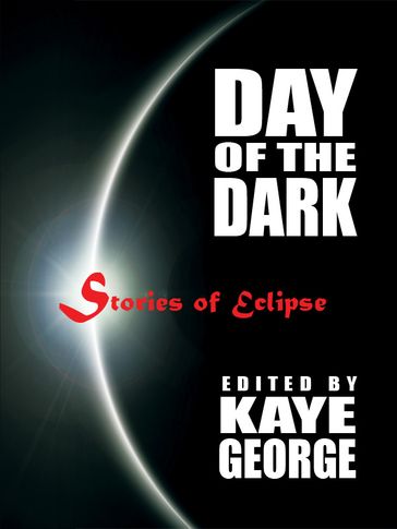 Day of the Dark: Stories of Eclipse - Carol L. Wright - Christine Hammar - Harriette Sackler - KB Inglee